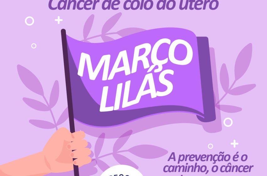  Campanha Março lilás conscientiza e orienta sobre prevenção do câncer de colo do útero